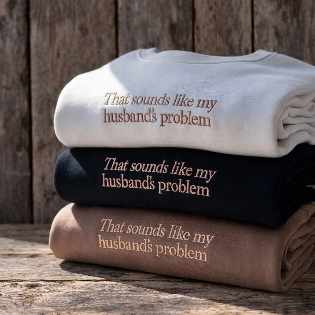 EMBROIDERED "That sounds like my husband's problem" crew