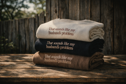 EMBROIDERED "That sounds like my husband's problem" crew