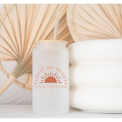 Empty Me To Get Your Sh** Done Printed Libby Glass