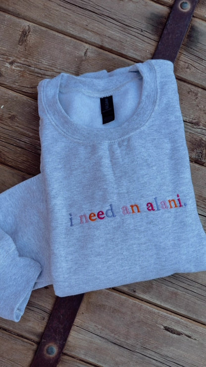 EMBROIDERED "I need an alani" ash crew/ multi colored thread
