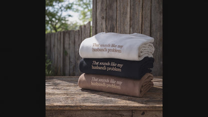 EMBROIDERED "That sounds like my husband's problem" crew